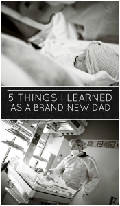 5 Things I Learned My First Days as A Father