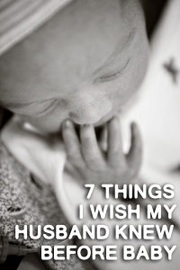 7 Things I Wish My Husband Knew Before We Brought Home Baby