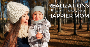 4 Realizations To Make Yourself A Happier Mom