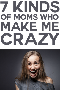 7 Kinds of Moms That Make Me Crazy