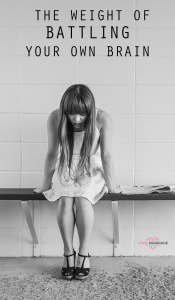 The Weight of Battling With Your Own Brain