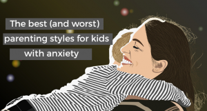 The Best (And Worst) Parenting Styles for Anxious Children