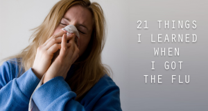21 Things I Learned When I Got The Flu